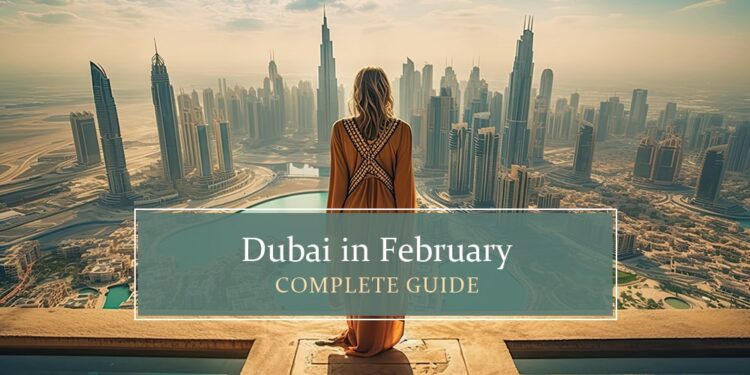 Dubai In February 2025: A Comprehensive Guide To Explore