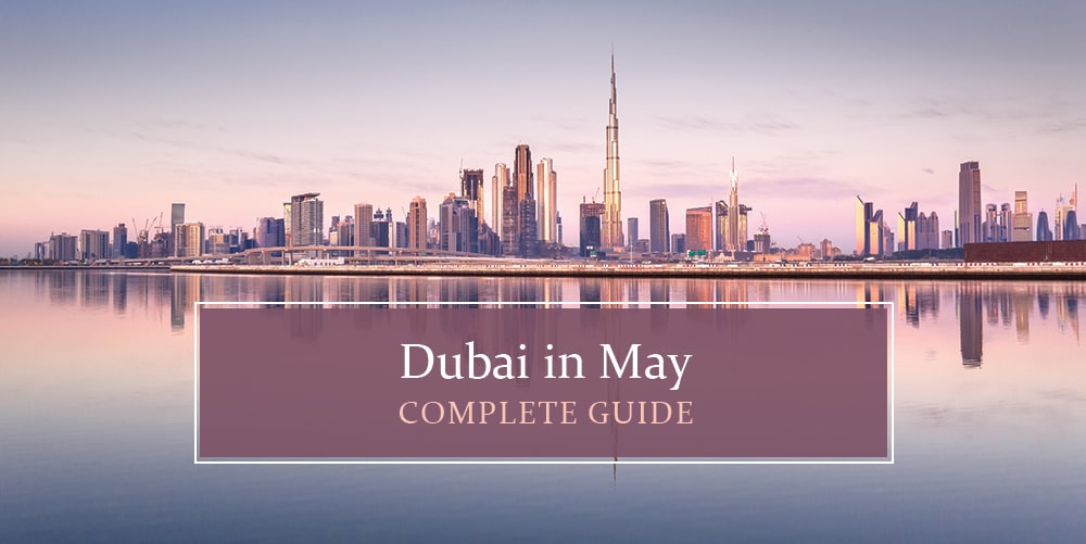 Dubai In May Complete Guide 